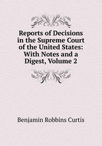 Reports of Decisions in the Supreme Court of the United States: With Notes and a Digest, Volume 2