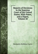 Reports of Decisions in the Supreme Court of the United States: With Notes, and a Digest, Volume 20