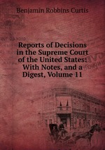 Reports of Decisions in the Supreme Court of the United States: With Notes, and a Digest, Volume 11