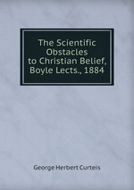 The Scientific Obstacles to Christian Belief, Boyle Lects., 1884