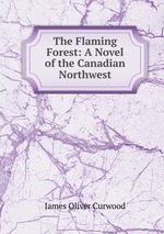 The Flaming Forest: A Novel of the Canadian Northwest