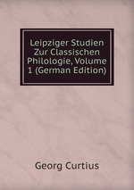 Leipziger Studien Zur Classischen Philologie, Volume 1 (German Edition)