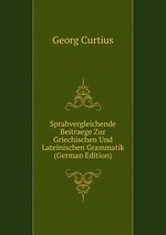 Sprahvergleichende Beitraege Zur Griechischen Und Lateinischen Grammatik (German Edition)