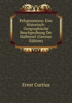 Peloponnesos: Eine Historisch-Geographische Beschgreibung Der Halbinsel (German Edition)