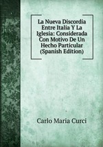 La Nueva Discordia Entre Italia Y La Iglesia: Considerada Con Motivo De Un Hecho Particular (Spanish Edition)