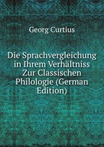 Die Sprachvergleichung in Ihrem Verhltniss Zur Classischen Philologie (German Edition)