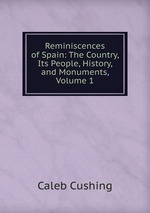 Reminiscences of Spain: The Country, Its People, History, and Monuments, Volume 1