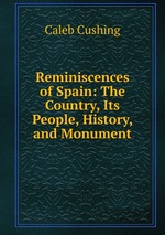 Reminiscences of Spain: The Country, Its People, History, and Monument