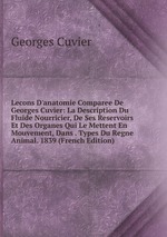 Lecons D`anatomie Comparee De Georges Cuvier: La Description Du Fluide Nourricier, De Ses Reservoirs Et Des Organes Qui Le Mettent En Mouvement, Dans . Types Du Regne Animal. 1839 (French Edition)