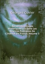 Recueil Des loges Historiques Lus Dans Les Sances Publiques De L`institut De France, Volume 3