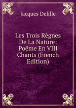 Les Trois Rgnes De La Nature: Pome En VIII Chants (French Edition)
