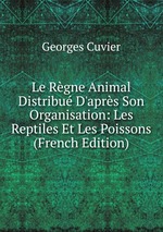 Le Rgne Animal Distribu D`aprs Son Organisation: Les Reptiles Et Les Poissons (French Edition)