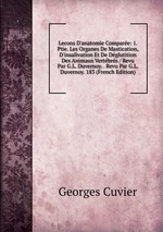 Lecons D`anatomie Compare: 1. Ptie. Les Organes De Mastication, D`insalivation Et De Dglutition Des Animaux Vertbrs / Revu Par G.L. Duvernoy. . Revu Par G.L. Duvernoy. 183 (French Edition)