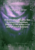 Histoire Des Progrs Des Sciences Naturelles: Depuis 1789 Jusqu` Ce Jour (French Edition)