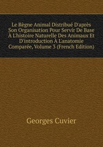 Le Rgne Animal Distribu D`aprs Son Organisation Pour Servir De Base  L`histoire Naturelle Des Animaux Et D`introduction  L`anatomie Compare, Volume 3 (French Edition)