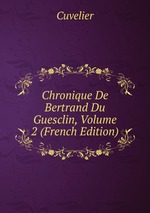 Chronique De Bertrand Du Guesclin, Volume 2 (French Edition)