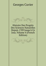 Histoire Des Progrs Des Sciences Naturelles Depuis 1789 Jusqu` Ce Jour, Volume 4 (French Edition)