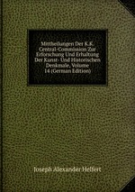 Mittheilungen Der K.K. Central-Commission Zur Erforschung Und Erhaltung Der Kunst- Und Historischen Denkmale, Volume 14 (German Edition)