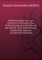Mittheilungen Der K.K. Central-Commission Zur Erforschung Und Erhaltung Der Kunst- Und Historischen Denkmale, Volume 16 (German Edition)