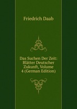 Das Suchen Der Zeit: Bltter Deutscher Zukunft, Volume 4 (German Edition)