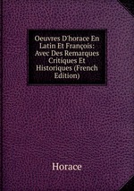Oeuvres D`horace En Latin Et Franois: Avec Des Remarques Critiques Et Historiques (French Edition)