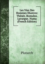 Les Vies Des Hommes Illustres: Thse. Romulus. Lycurgue. Numa (French Edition)
