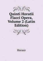 Quinti Horatii Flacci Opera, Volume 2 (Latin Edition)