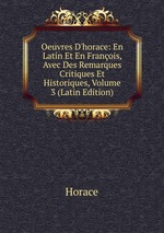 Oeuvres D`horace: En Latin Et En Franois, Avec Des Remarques Critiques Et Historiques, Volume 3 (Latin Edition)