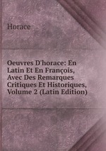Oeuvres D`horace: En Latin Et En Franois, Avec Des Remarques Critiques Et Historiques, Volume 2 (Latin Edition)