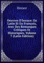 Oeuvres D`horace: En Latin Et En Franois, Avec Des Remarques Critiques Et Historiques, Volume 7 (Latin Edition)