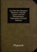 Les Vies Des Hommes Illustres: Aristide. Caton L`ancien. Philopoemen. Flamininus (French Edition)