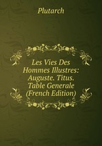 Les Vies Des Hommes Illustres: Auguste. Titus. Table Generale (French Edition)