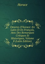 Oeuvres D`horace: En Latin Et En Franois, Avec Des Remarques Critiques Et Historiques, Volume 8 (Latin Edition)
