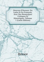 Oeuvres D`horace: En Latin Et En Franois, Avec Des Remarques Critiques Et Historiques, Volume 1 (Latin Edition)