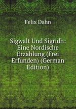 Sigwalt Und Sigridh: Eine Nordische Erzhlung (Frei Erfunden) (German Edition)