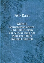 Walhall: Germanische Gtter- Und Heldensagen. Fr Alt Und Jung Am Deutschen Herd (German Edition)