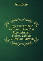 Urgeschichte Der Germanischen Und Romanischen Vlker, Volume 1 (German Edition)