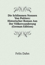 Die Schlimmen Nonnen Von Poitiers: Historischer Roman Aus Der Vlkerwanderung (German Edition)