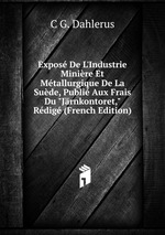 Expos De L`Industrie Minire Et Mtallurgique De La Sude, Publi Aux Frais Du "Jrnkontoret," Rdig (French Edition)
