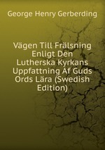 Vgen Till Frlsning Enligt Den Lutherska Kyrkans Uppfattning Af Guds Ords Lra (Swedish Edition)