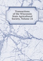 Transactions of the Wisconsin State Agricultural Society, Volume 24