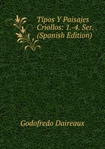 Tipos Y Paisajes Criollos: 1.-4. Ser. . (Spanish Edition)