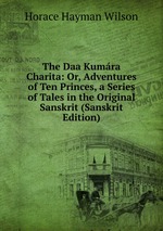 The Daa Kumra Charita: Or, Adventures of Ten Princes, a Series of Tales in the Original Sanskrit (Sanskrit Edition)