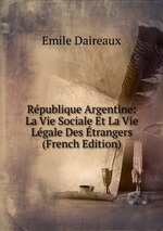 Rpublique Argentine: La Vie Sociale Et La Vie Lgale Des trangers (French Edition)