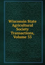 Wisconsin State Agricultural Society Transactions, Volume 33