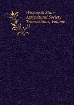 Wisconsin State Agricultural Society Transactions, Volume 11