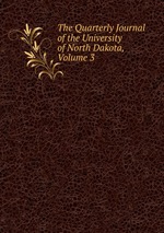The Quarterly Journal of the University of North Dakota, Volume 3