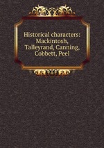 Historical characters: Mackintosh, Talleyrand, Canning, Cobbett, Peel