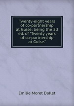 Twenty-eight years of co-partnership at Guise; being the 2d ed. of "Twenty years of co-partnership at Guise."