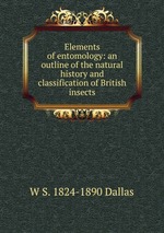 Elements of entomology: an outline of the natural history and classification of British insects